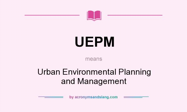What does UEPM mean? It stands for Urban Environmental Planning and Management