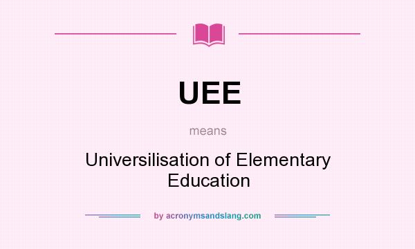 What does UEE mean? It stands for Universilisation of Elementary Education