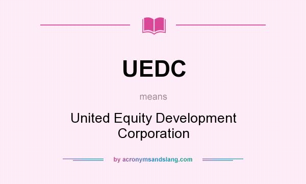 What does UEDC mean? It stands for United Equity Development Corporation