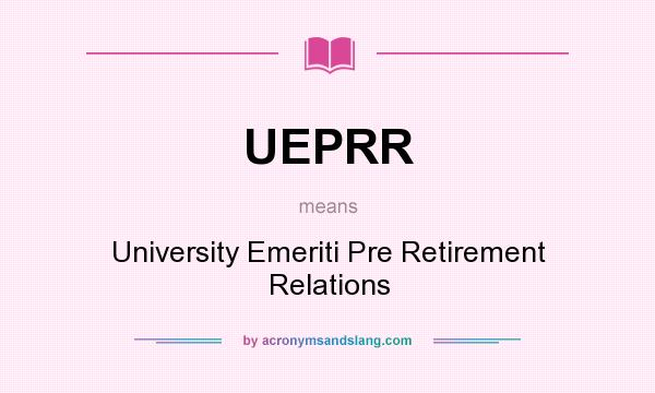 What does UEPRR mean? It stands for University Emeriti Pre Retirement Relations