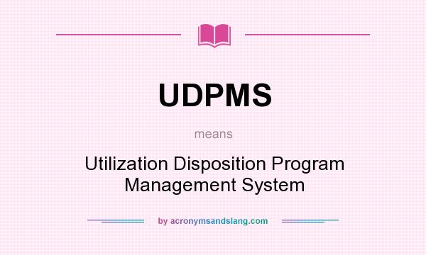What does UDPMS mean? It stands for Utilization Disposition Program Management System
