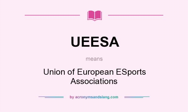 What does UEESA mean? It stands for Union of European ESports Associations