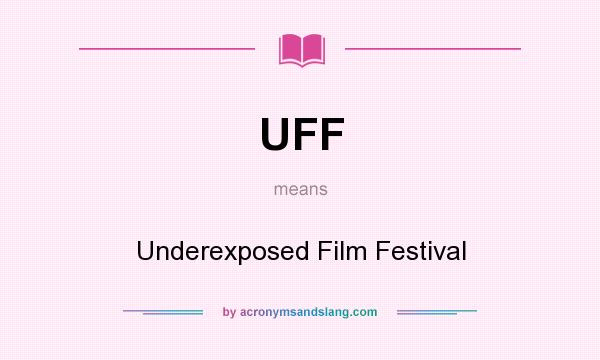 What does UFF mean? It stands for Underexposed Film Festival