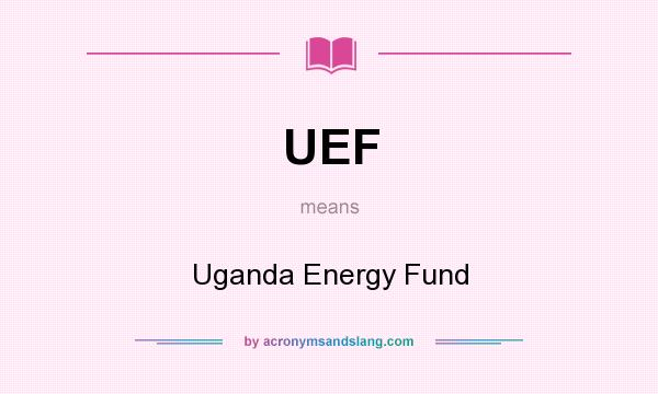 What does UEF mean? It stands for Uganda Energy Fund