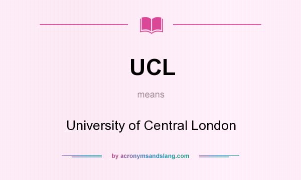 What does UCL mean? It stands for University of Central London