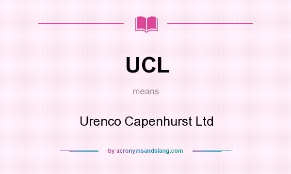 What does UCL mean? It stands for Urenco Capenhurst Ltd