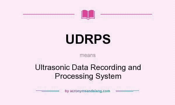 What does UDRPS mean? It stands for Ultrasonic Data Recording and Processing System
