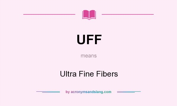 What does UFF mean? It stands for Ultra Fine Fibers