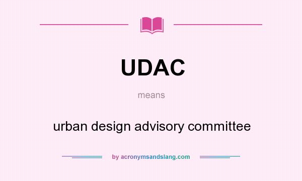 What does UDAC mean? It stands for urban design advisory committee