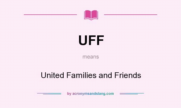 What does UFF mean? It stands for United Families and Friends