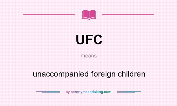 What does UFC mean? It stands for unaccompanied foreign children
