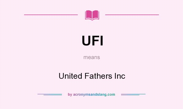 What does UFI mean? It stands for United Fathers Inc