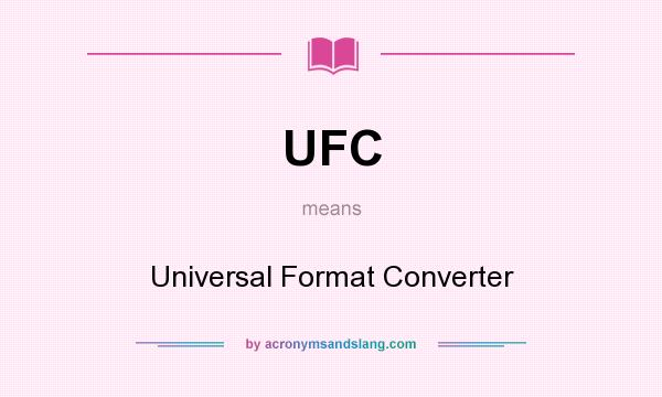 What does UFC mean? It stands for Universal Format Converter