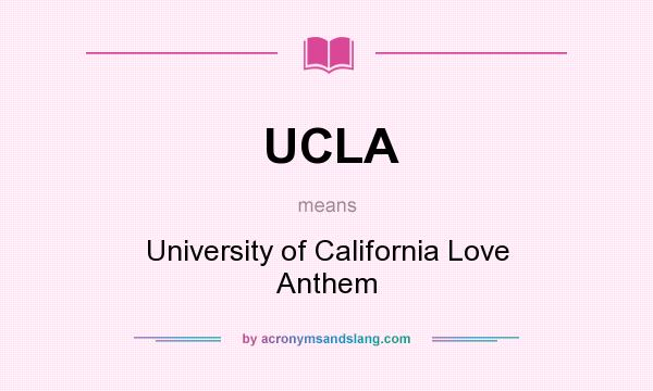 What does UCLA mean? It stands for University of California Love Anthem