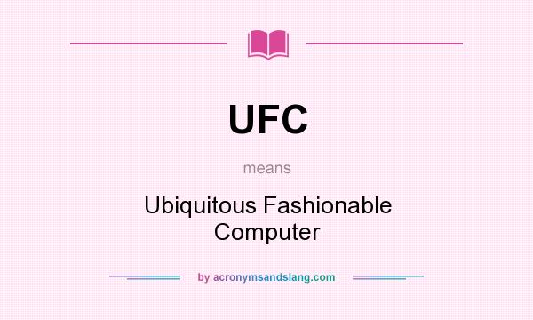 What does UFC mean? It stands for Ubiquitous Fashionable Computer