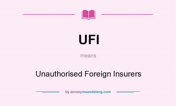 What does UFI mean? It stands for Unauthorised Foreign Insurers