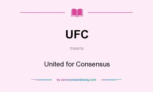 What does UFC mean? It stands for United for Consensus