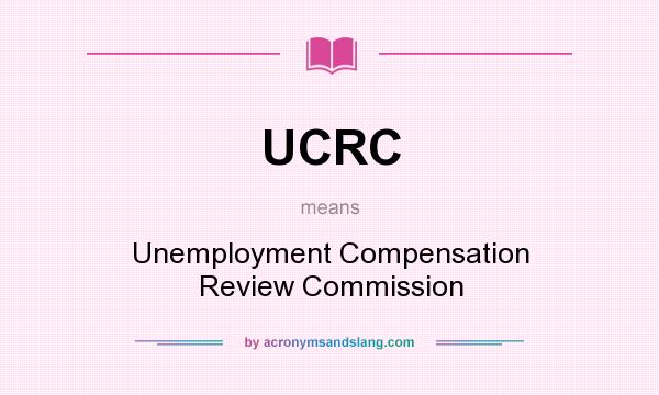 What does UCRC mean? It stands for Unemployment Compensation Review Commission