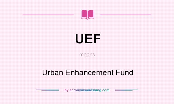 What does UEF mean? It stands for Urban Enhancement Fund