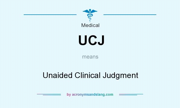 What does UCJ mean? It stands for Unaided Clinical Judgment