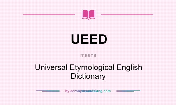 What does UEED mean? It stands for Universal Etymological English Dictionary