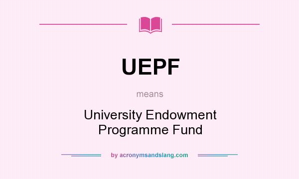 What does UEPF mean? It stands for University Endowment Programme Fund