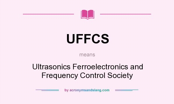 What does UFFCS mean? It stands for Ultrasonics Ferroelectronics and Frequency Control Society