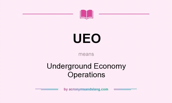 What does UEO mean? It stands for Underground Economy Operations