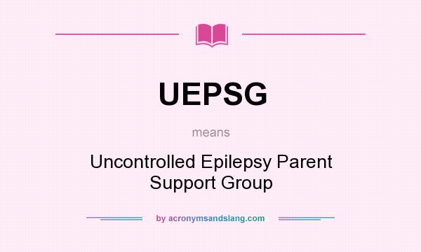 What does UEPSG mean? It stands for Uncontrolled Epilepsy Parent Support Group
