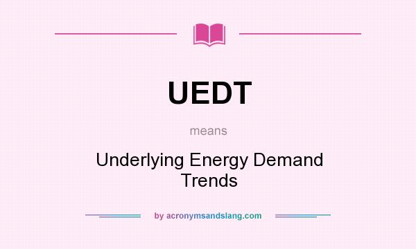 What does UEDT mean? It stands for Underlying Energy Demand Trends