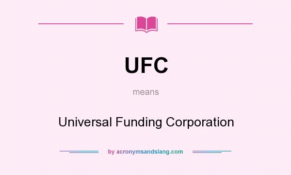 What does UFC mean? It stands for Universal Funding Corporation