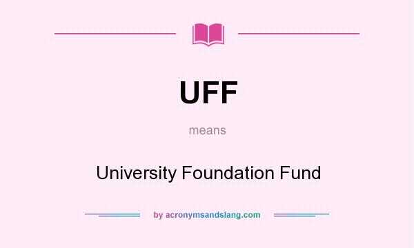 What does UFF mean? It stands for University Foundation Fund