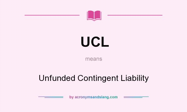 What does UCL mean? It stands for Unfunded Contingent Liability