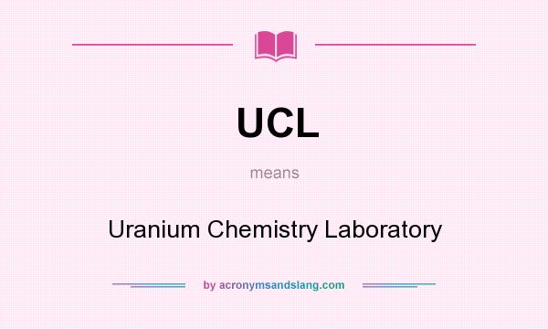 What does UCL mean? It stands for Uranium Chemistry Laboratory