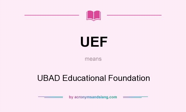 What does UEF mean? It stands for UBAD Educational Foundation