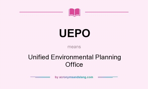 What does UEPO mean? It stands for Unified Environmental Planning Office