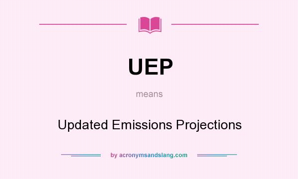 What does UEP mean? It stands for Updated Emissions Projections
