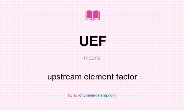 What does UEF mean? It stands for upstream element factor