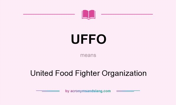 What does UFFO mean? It stands for United Food Fighter Organization