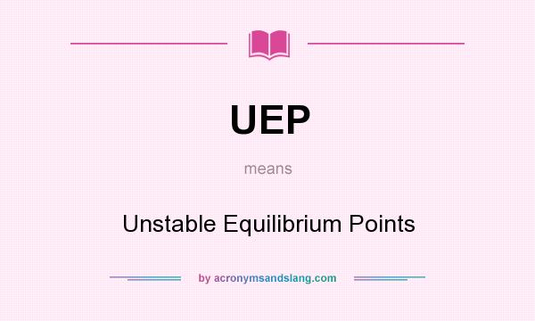 What does UEP mean? It stands for Unstable Equilibrium Points