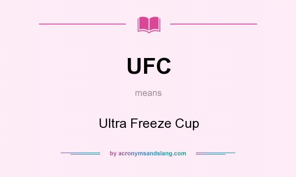 What does UFC mean? It stands for Ultra Freeze Cup