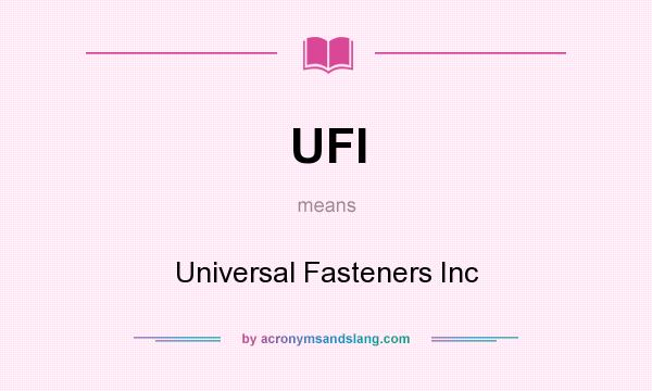 What does UFI mean? It stands for Universal Fasteners Inc
