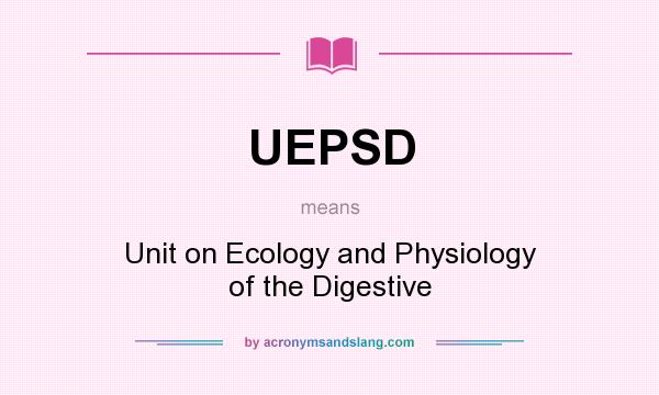 What does UEPSD mean? It stands for Unit on Ecology and Physiology of the Digestive