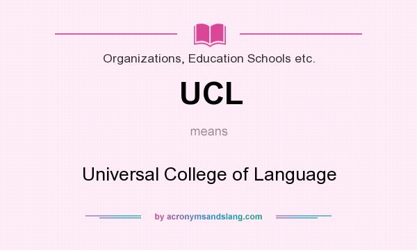 What does UCL mean? It stands for Universal College of Language