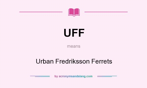What does UFF mean? It stands for Urban Fredriksson Ferrets