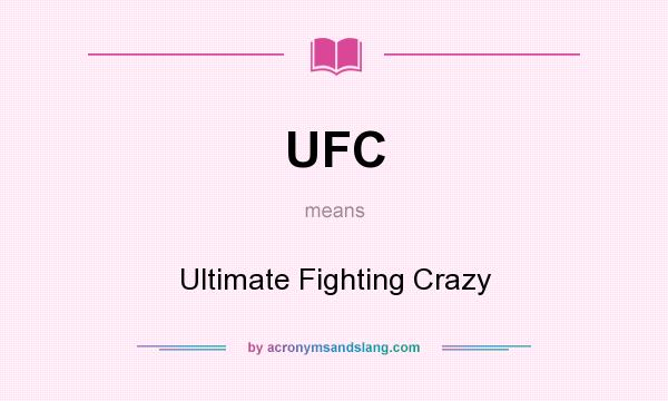 What does UFC mean? It stands for Ultimate Fighting Crazy