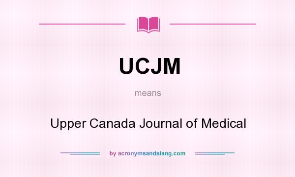 What does UCJM mean? It stands for Upper Canada Journal of Medical