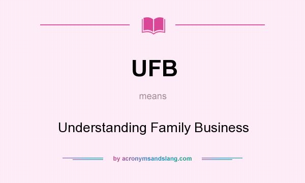 What does UFB mean? It stands for Understanding Family Business
