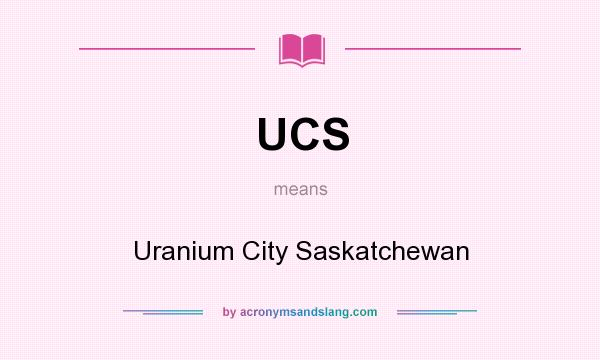 What does UCS mean? It stands for Uranium City Saskatchewan