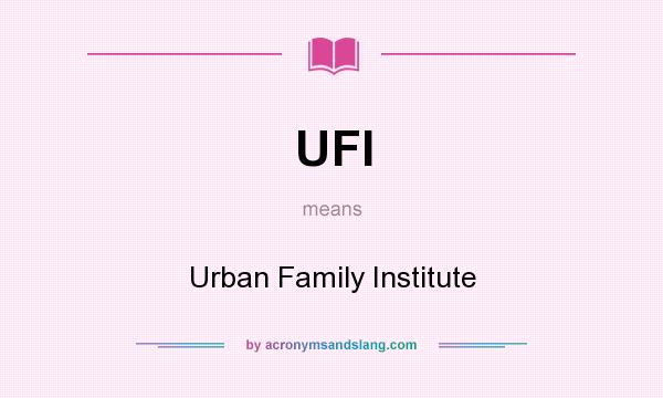 What does UFI mean? It stands for Urban Family Institute